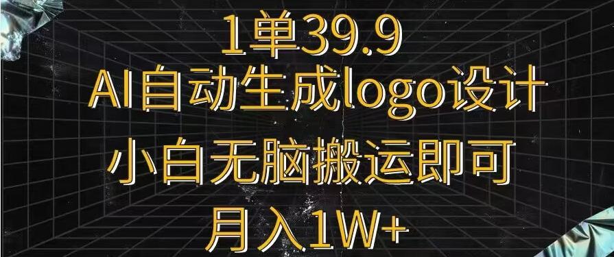 一单39.9，AI自动生成LOGO设计，小白无脑搬运即可，月入1w+-氚客吧