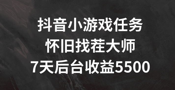 抖音小游戏任务，怀旧找茬，7天收入5500+【揭秘】-氚客吧