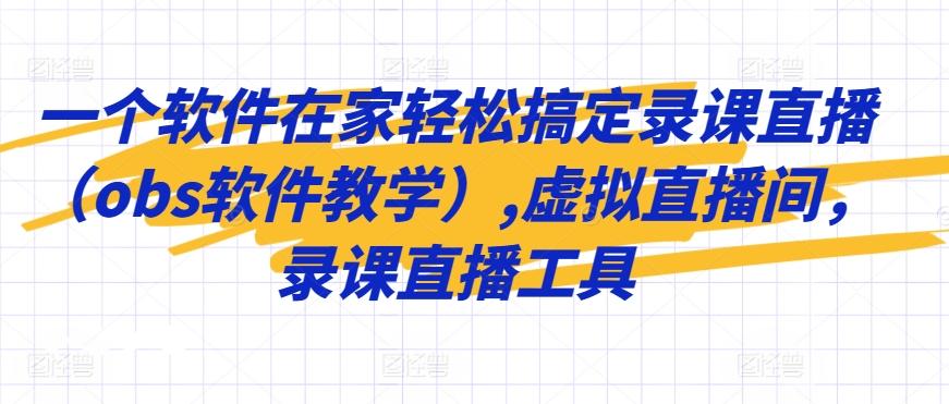 一个软件在家轻松搞定录课直播(obs软件教学),虚拟直播间，录课直播工具-氚客吧