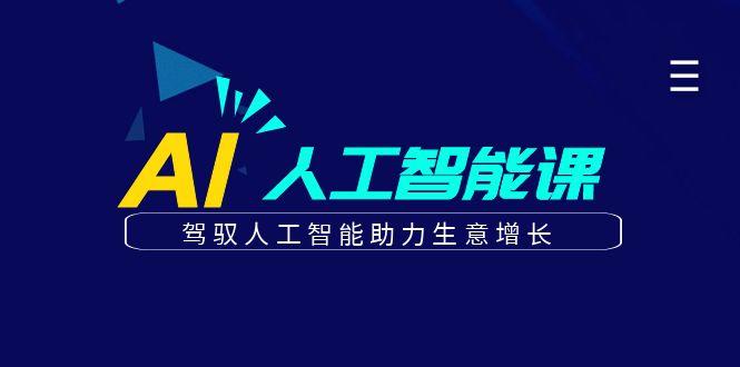 更懂商业的AI人工智能课，驾驭人工智能助力生意增长(更新99节)-氚客吧