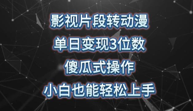 影视片段转动漫，单日变现3位数，暴力涨粉，傻瓜式操作，小白也能轻松上手【揭秘】-氚客吧