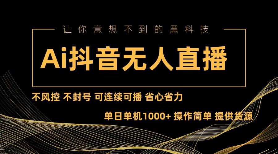 Ai抖音无人直播项目：不风控，不封号，可连续可播，省心省力-氚客吧