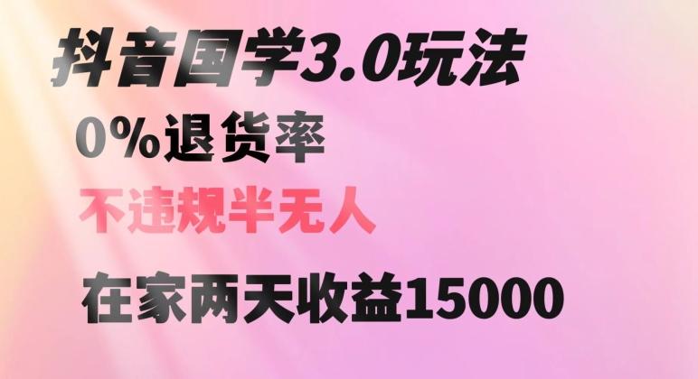 抖音国学玩法，两天收益1万5没有退货一个人在家轻松操作【揭秘】-氚客吧
