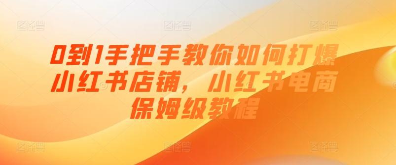 0到1手把手教你如何打爆小红书店铺，小红书电商保姆级教程-氚客吧