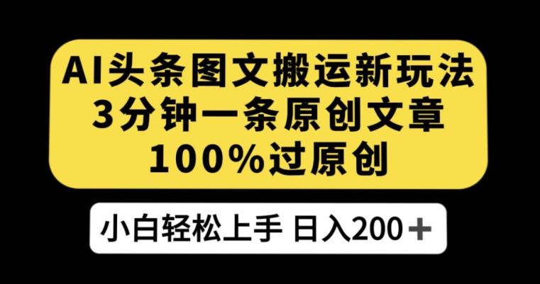AI头条图文搬运新玩法，3分钟一条原创文章，100%过原创轻松日入200+【揭秘】-氚客吧