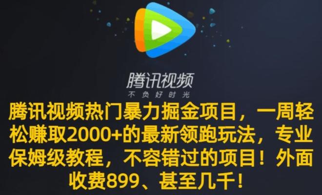 腾讯视频热门暴力掘金项目，一周轻松赚取2000+的最新领跑玩法，专业保姆级教程-氚客吧