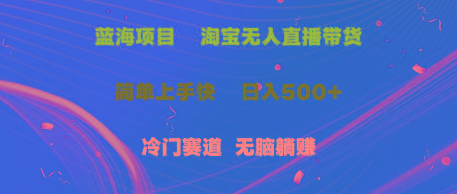 蓝海项目  淘宝无人直播冷门赛道  日赚500+无脑躺赚  小白有手就行-氚客吧