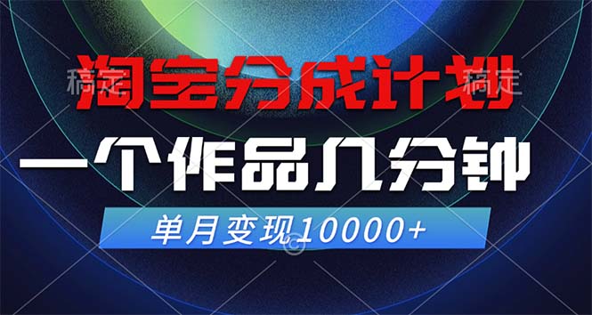淘宝分成计划，一个作品几分钟， 单月变现10000+-氚客吧