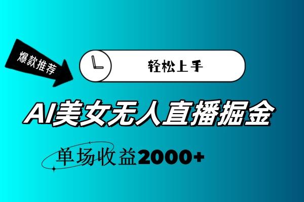 AI美女无人直播暴力掘金，小白轻松上手，单场收益2000+-氚客吧