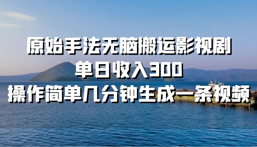 原始手法无脑搬运影视剧，单日收入300，操作简单几分钟生成一条视频-氚客吧
