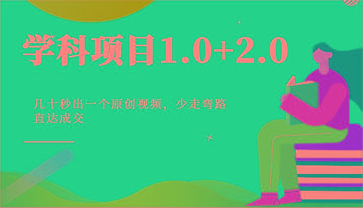 学科项目1.0+2.0：几十秒出一个原创视频，少走弯路直达成交！-氚客吧