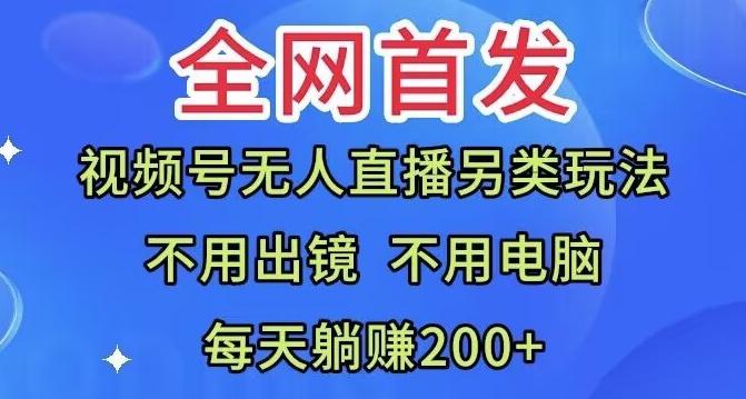 全网首发：视频号无人直播另类玩法，无需电脑，每天躺赚200+-氚客吧