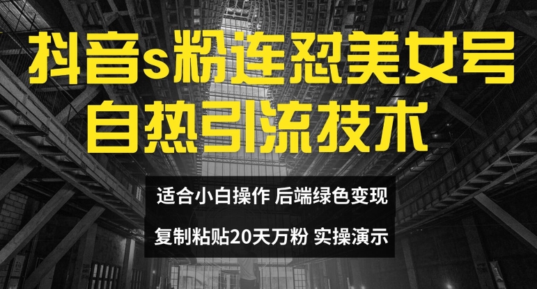 抖音s粉连怼美女号自热引流技术复制粘贴，20天万粉账号，无需实名制，矩阵操作【揭秘】-氚客吧