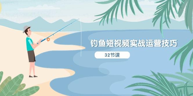 钓鱼短视频实战运营技巧，系统性讲解定位ip策划  能听懂，能落地，能实操-氚客吧