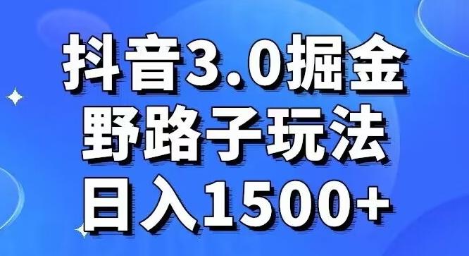 抖音3.0掘金，野路子玩法，实操日入1500+-氚客吧