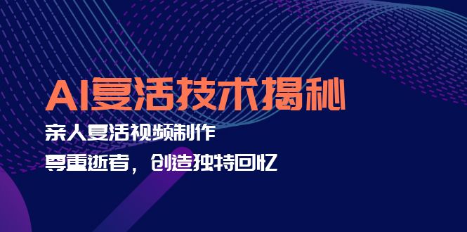 AI复活技术揭秘：亲人复活视频制作，尊重逝者，创造独特回忆-氚客吧
