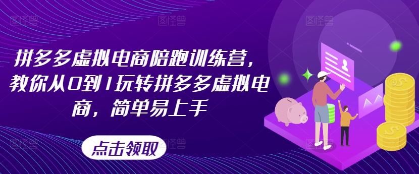 拼多多虚拟电商陪跑训练营，教你从0到1玩转拼多多虚拟电商，简单易上手(更新)-氚客吧