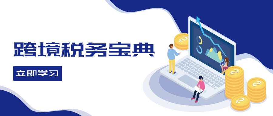 跨境税务宝典教程：跨境电商全球税务处理策略-氚客吧