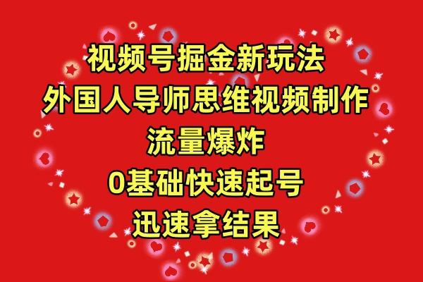 (9877期)视频号掘金新玩法，外国人导师思维视频制作，流量爆炸，0其础快速起号，…-氚客吧