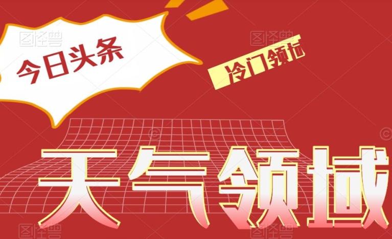 今日头条冷门天气领域，单号日入500+-氚客吧