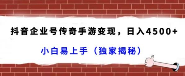 抖音企业号传奇手游变现，日入4500+，小白易上手（独家揭秘）-氚客吧