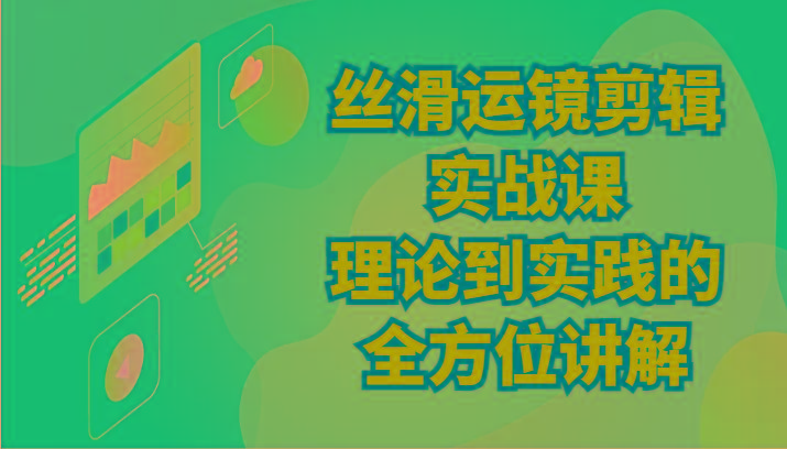 丝滑运镜剪辑实战课：理论到实践的全方位讲解(24节)-氚客吧