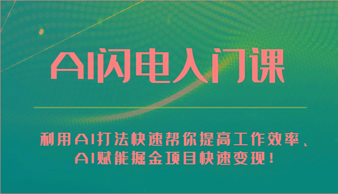 AI闪电入门课-利用AI打法快速帮你提高工作效率、AI赋能掘金项目快速变现！-氚客吧