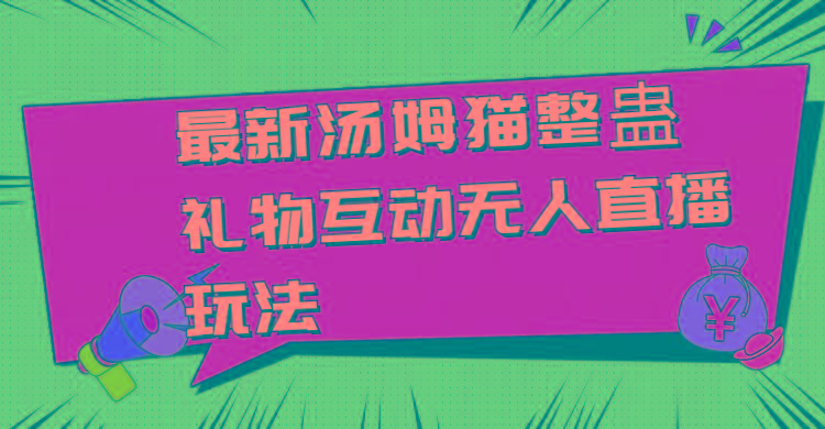 最新汤姆猫整蛊礼物互动无人直播玩法-氚客吧