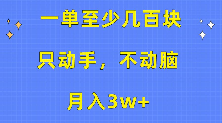 一单至少几百块，只动手不动脑，月入3w+。看完就能上手，保姆级教程-氚客吧