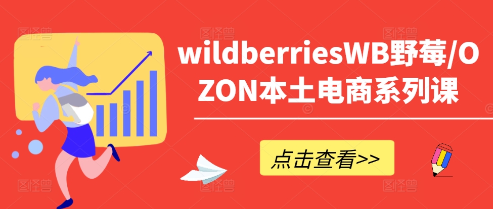 wildberriesWB野莓/OZON本土电商系列课，掌握WB产品优化，出单技巧和订单处理等-氚客吧