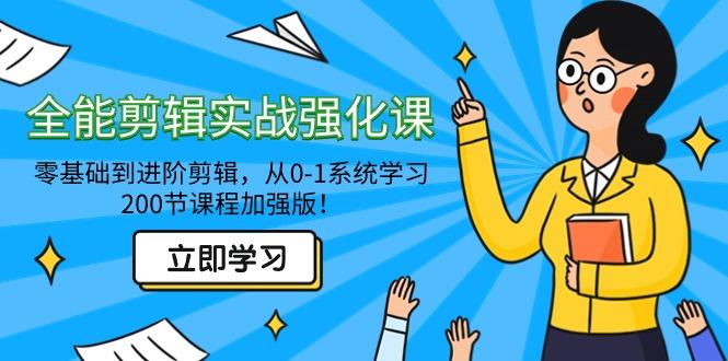 全能 剪辑实战强化课-零基础到进阶剪辑，从0-1系统学习，200节课程加强版！-氚客吧