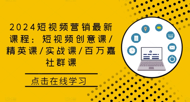 2024短视频营销最新课程：短视频创意课/精英课/实战课/百万嘉社群课-氚客吧