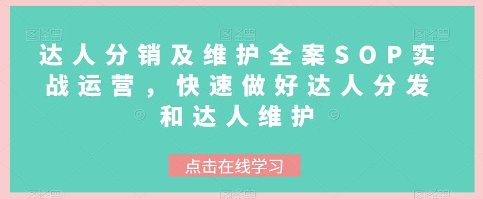达人分销及维护全案SOP实战运营，快速做好达人分发和达人维护-氚客吧