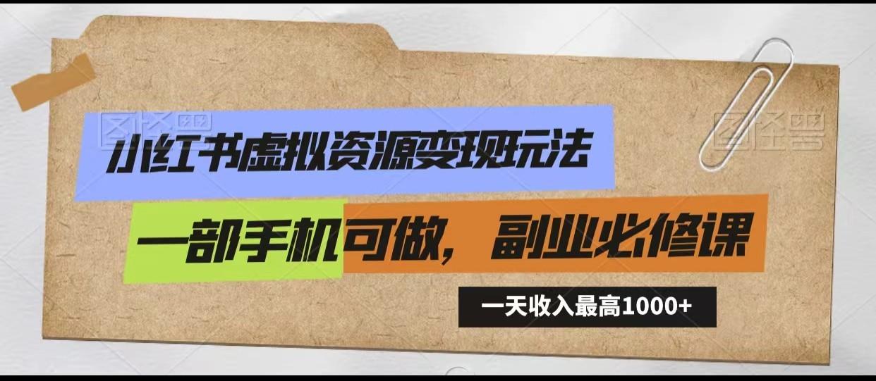 小红书虚拟资源变现玩法，一天最高收入1000+一部手机可做，新手必修课-氚客吧