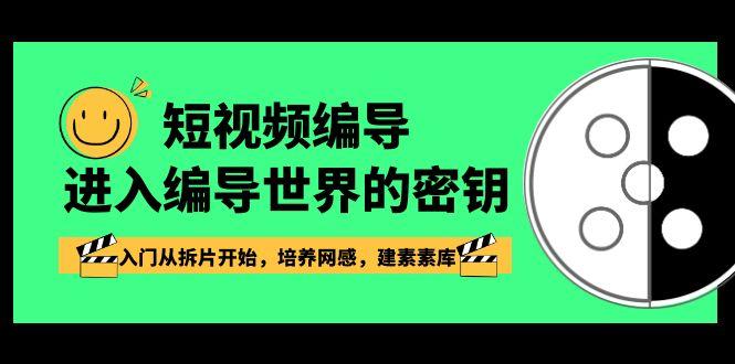 短视频编导，进入编导世界的密钥，入门从拆片开始，培养网感，建素素库-氚客吧