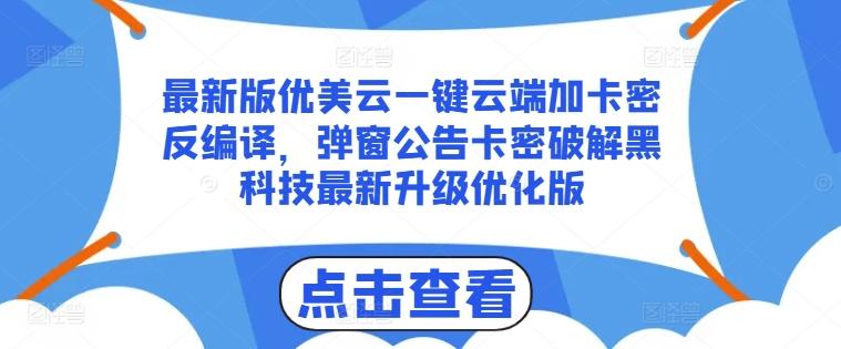 最新版优美云一键云端加卡密反编译，弹窗公告卡密破解黑科技最新升级优化版【揭秘】-氚客吧