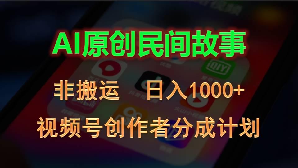2024视频号创作者分成计划，AI原创民间故事，非搬运，日入1000+-氚客吧