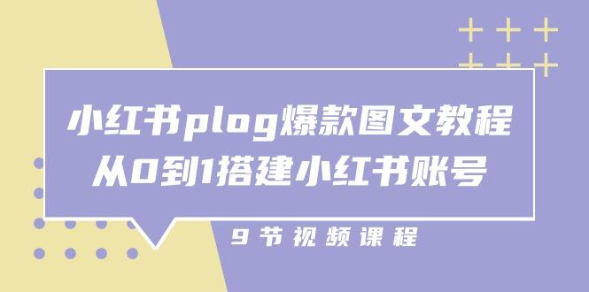 小红书 plog-爆款图文教程，从0到1搭建小红书账号(9节课-氚客吧