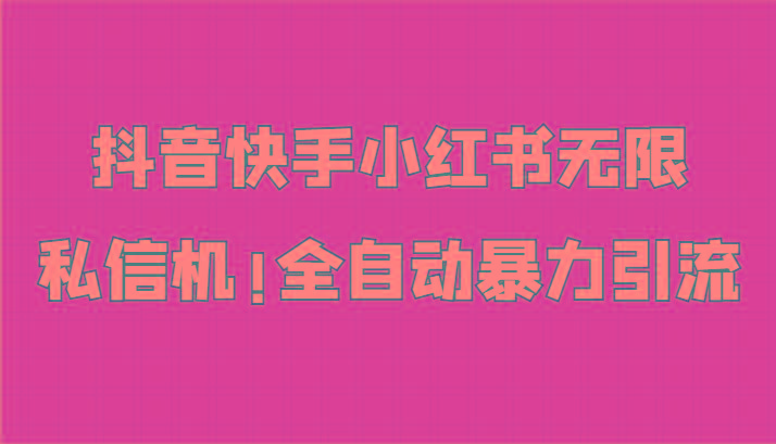 抖音快手小红书无限私信机，全自动暴力引流！-氚客吧