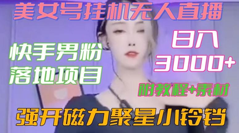 快手男粉落地项目，美女号挂机无人直播，强开磁力聚星小铃铛，日入3000+【附教程和美女素材】【揭秘】-氚客吧