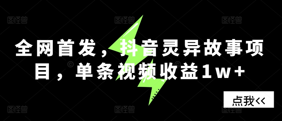 全网首发，抖音灵异故事项目，单条视频收益1w+-氚客吧