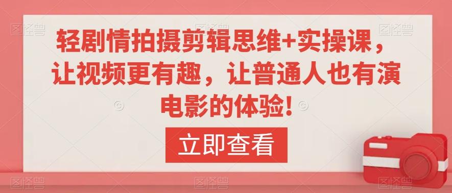 轻剧情拍摄剪辑思维+实操课，让视频更有趣，让普通人也有演电影的体验!-氚客吧