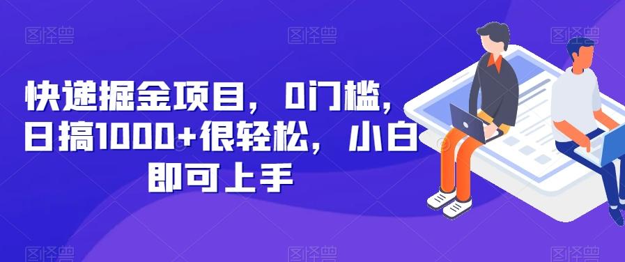 快递掘金项目，0门槛，日搞1000+很轻松，小白即可上手-氚客吧