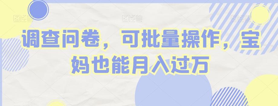 调查问卷，可批量操作，宝妈也能月入过万-氚客吧