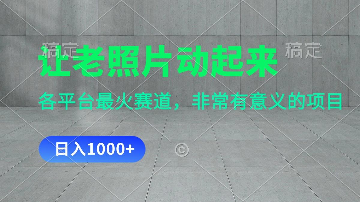 让老照片动起来，一天变现1000+，各平台最火赛道，看完就会-氚客吧