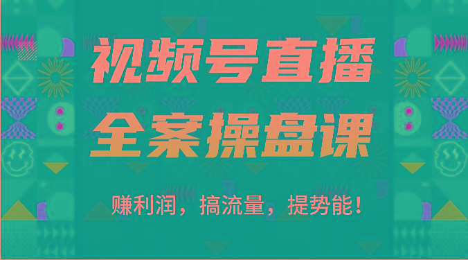 视频号直播全案操盘课：赚利润，搞流量，提势能！(16节课)-氚客吧