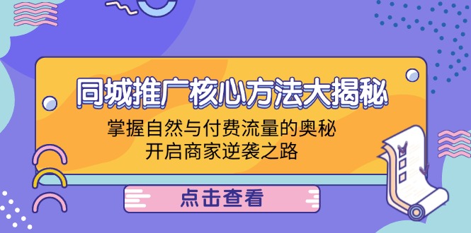 同城推广核心方法大揭秘：掌握自然与付费流量的奥秘，开启商家逆袭之路-氚客吧