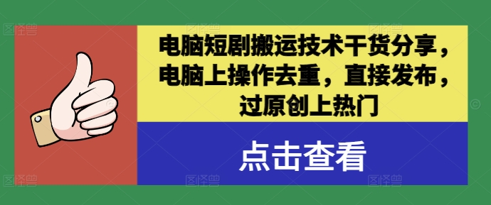 电脑短剧搬运技术干货分享，电脑上操作去重，直接发布，过原创上热门-氚客吧