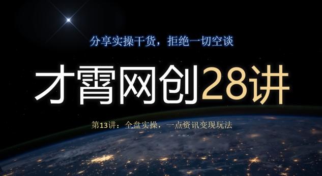 才霄网创28讲第13讲：全盘实操，一点资讯变现玩法-氚客吧