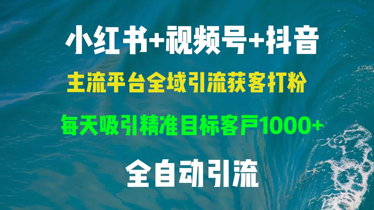 小红书，视频号，抖音主流平台全域引流获客打粉，每天吸引精准目标客户…-氚客吧